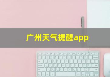 广州天气提醒app