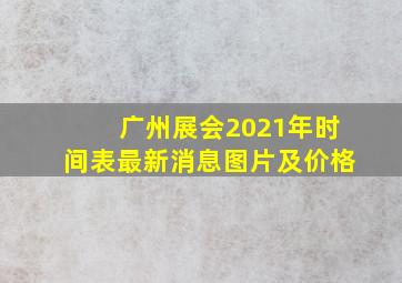 广州展会2021年时间表最新消息图片及价格