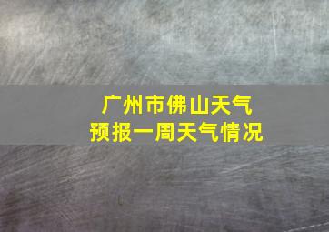 广州市佛山天气预报一周天气情况