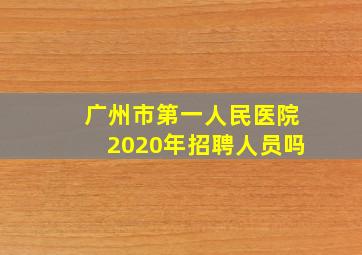 广州市第一人民医院2020年招聘人员吗