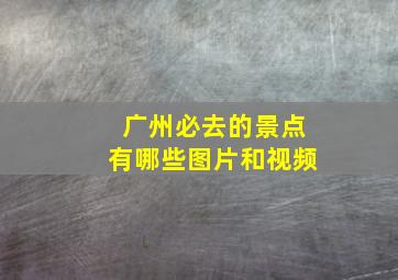 广州必去的景点有哪些图片和视频