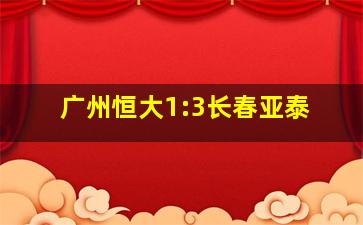 广州恒大1:3长春亚泰