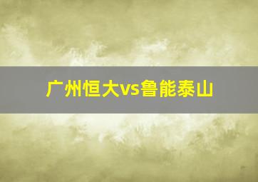 广州恒大vs鲁能泰山