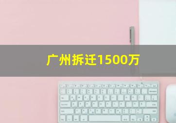 广州拆迁1500万