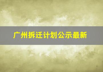 广州拆迁计划公示最新