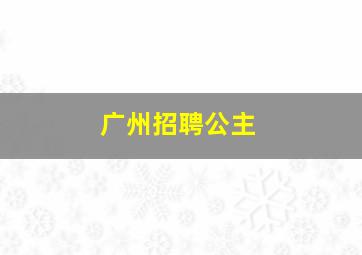 广州招聘公主