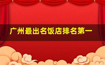 广州最出名饭店排名第一