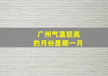 广州气温较高的月份是哪一月