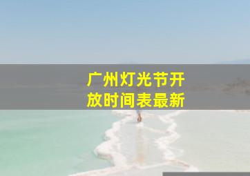 广州灯光节开放时间表最新