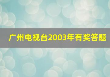 广州电视台2003年有奖答题