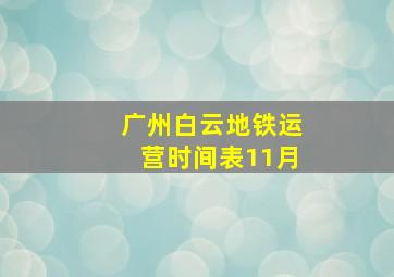 广州白云地铁运营时间表11月