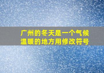 广州的冬天是一个气候温暖的地方用修改符号