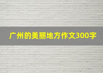 广州的美丽地方作文300字