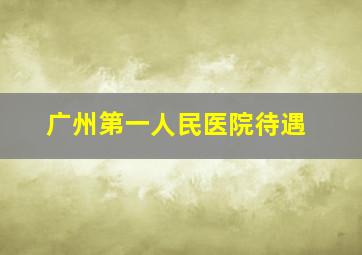 广州第一人民医院待遇