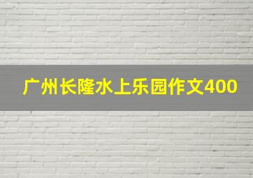 广州长隆水上乐园作文400