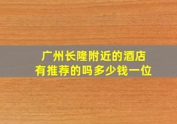 广州长隆附近的酒店有推荐的吗多少钱一位