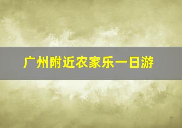 广州附近农家乐一日游