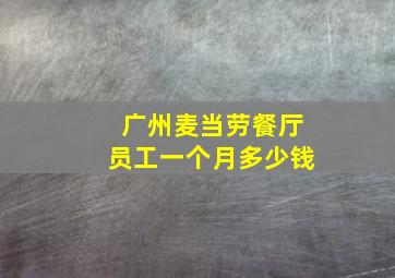 广州麦当劳餐厅员工一个月多少钱