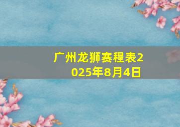 广州龙狮赛程表2025年8月4日