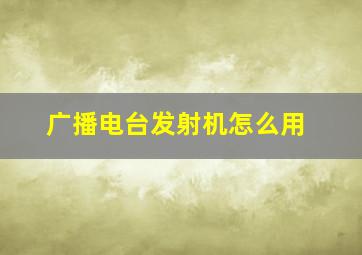 广播电台发射机怎么用