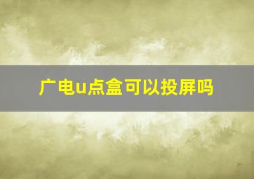 广电u点盒可以投屏吗