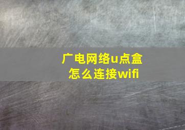 广电网络u点盒怎么连接wifi