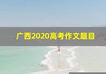 广西2020高考作文题目