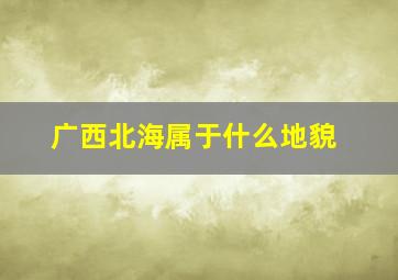 广西北海属于什么地貌