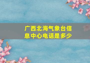 广西北海气象台信息中心电话是多少