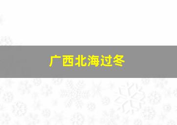 广西北海过冬