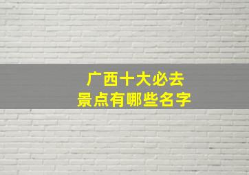 广西十大必去景点有哪些名字