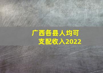 广西各县人均可支配收入2022