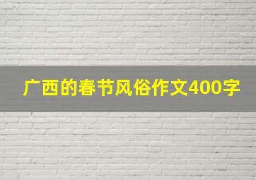 广西的春节风俗作文400字