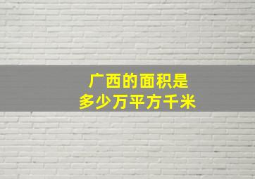 广西的面积是多少万平方千米