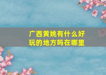 广西黄姚有什么好玩的地方吗在哪里