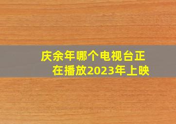 庆余年哪个电视台正在播放2023年上映