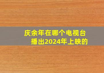 庆余年在哪个电视台播出2024年上映的