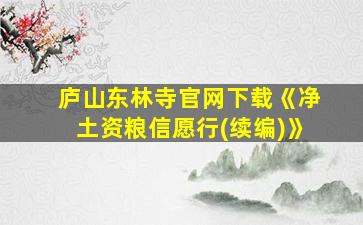 庐山东林寺官网下载《净土资粮信愿行(续编)》