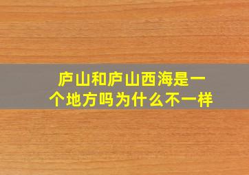 庐山和庐山西海是一个地方吗为什么不一样