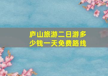 庐山旅游二日游多少钱一天免费路线