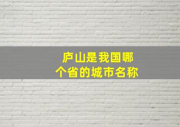 庐山是我国哪个省的城市名称