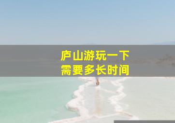 庐山游玩一下需要多长时间