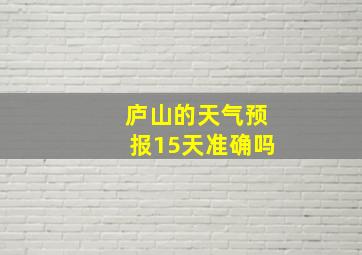 庐山的天气预报15天准确吗