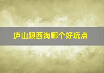 庐山跟西海哪个好玩点