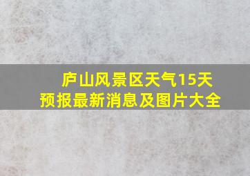 庐山风景区天气15天预报最新消息及图片大全