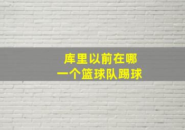 库里以前在哪一个篮球队踢球