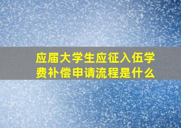 应届大学生应征入伍学费补偿申请流程是什么