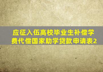 应征入伍高校毕业生补偿学费代偿国家助学贷款申请表2