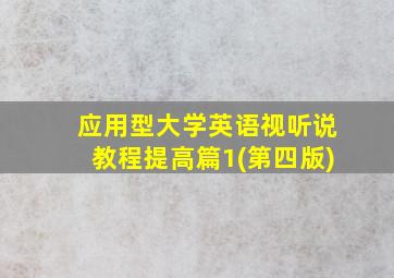 应用型大学英语视听说教程提高篇1(第四版)