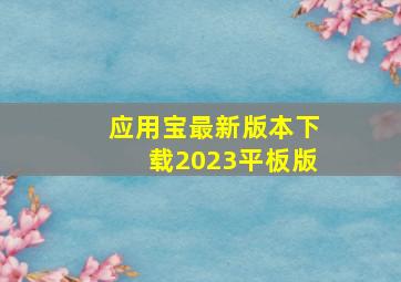 应用宝最新版本下载2023平板版